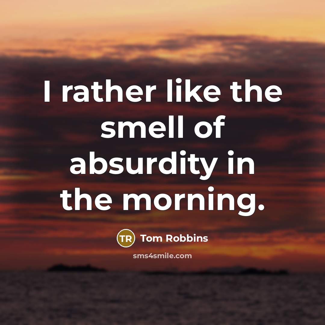 “I rather like the smell of absurdity in the morning.” quote by Tom Robbins