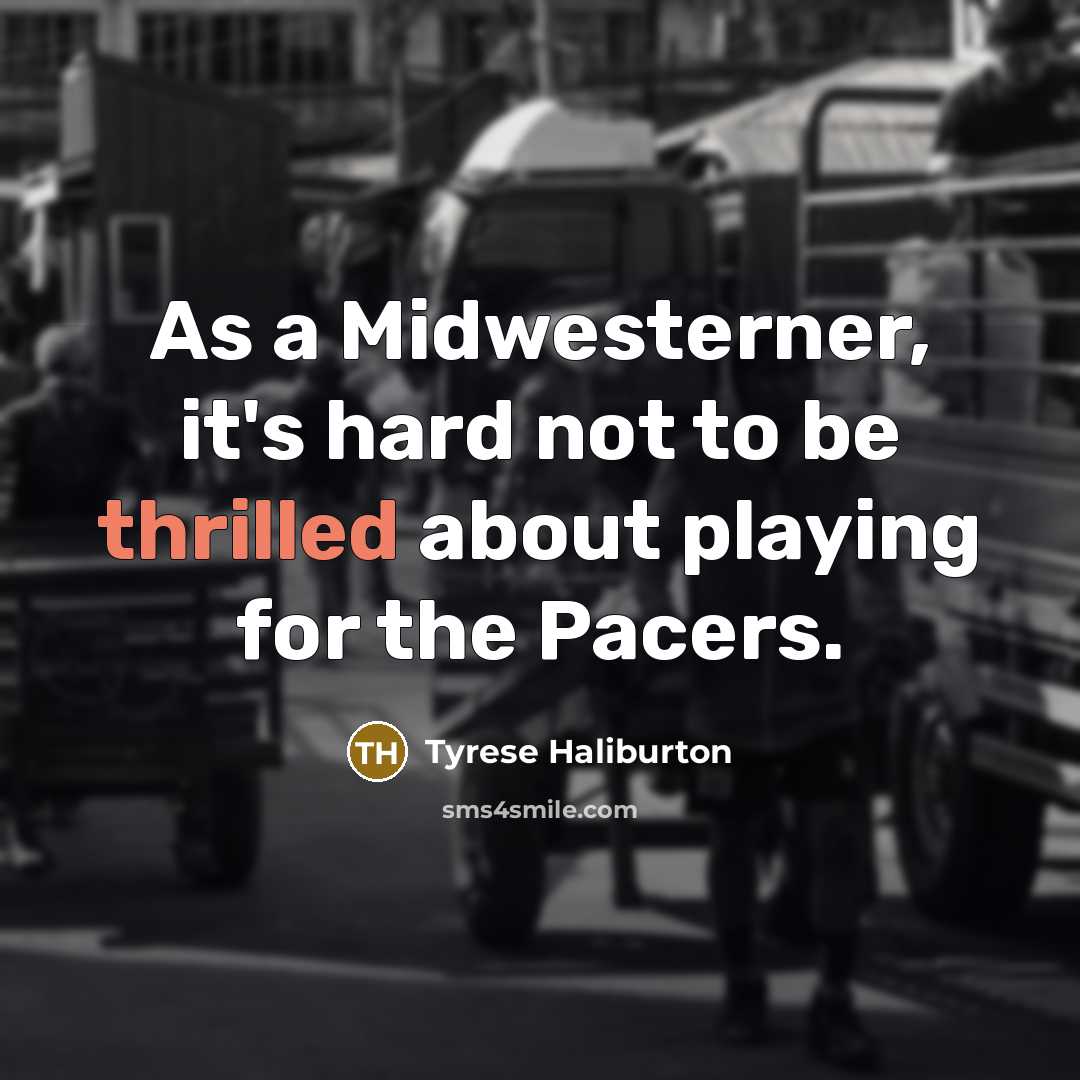 “As a Midwesterner, it's hard not to be thrilled about playing for the Pacers.” quote by Tyrese Haliburton
