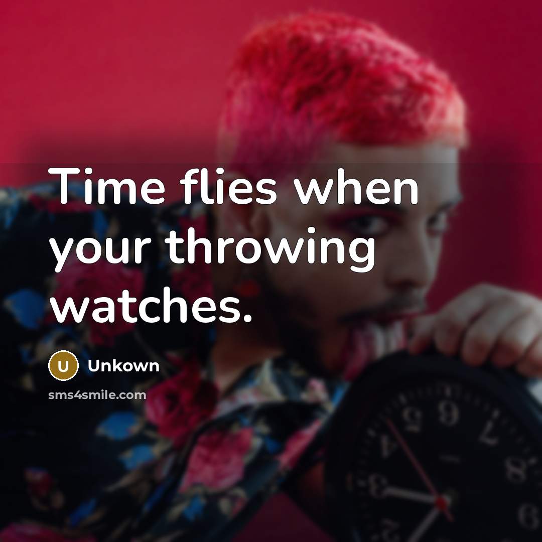 “Time flies when your throwing watches.” quote by Unkown