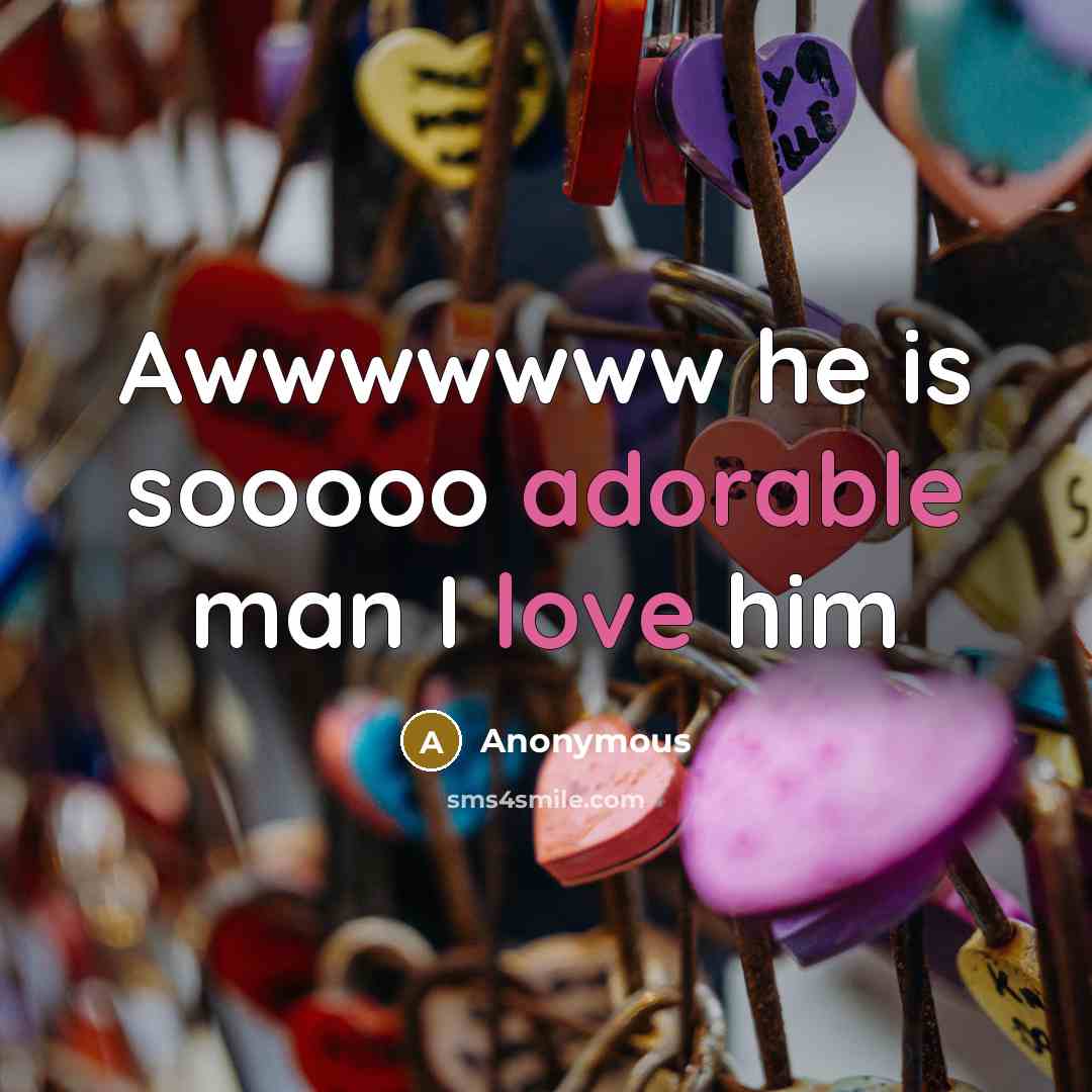 “Awwwwwww he is sooooo adorable man I love him” quote by Anonymous