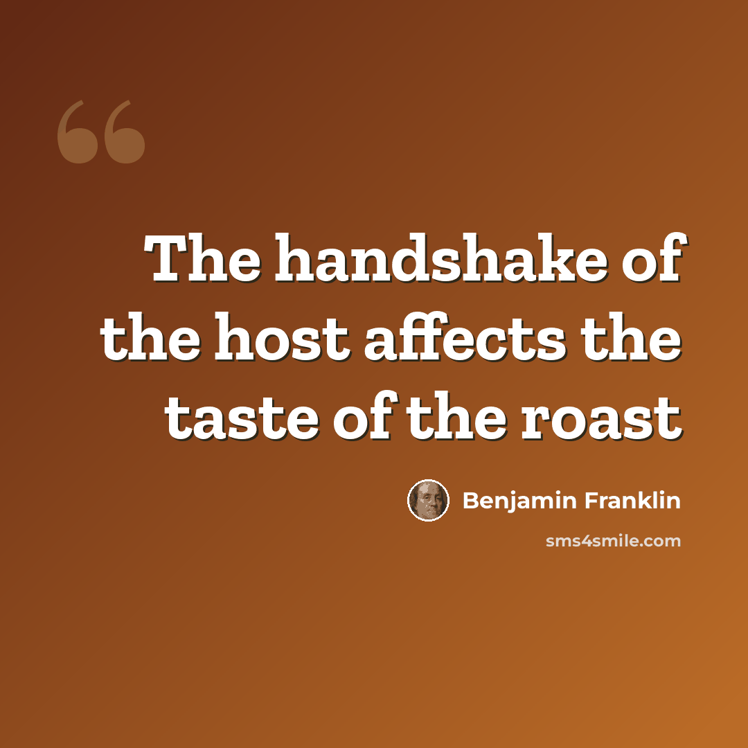 “The handshake of the host affects the taste of the roast” quote by Benjamin Franklin