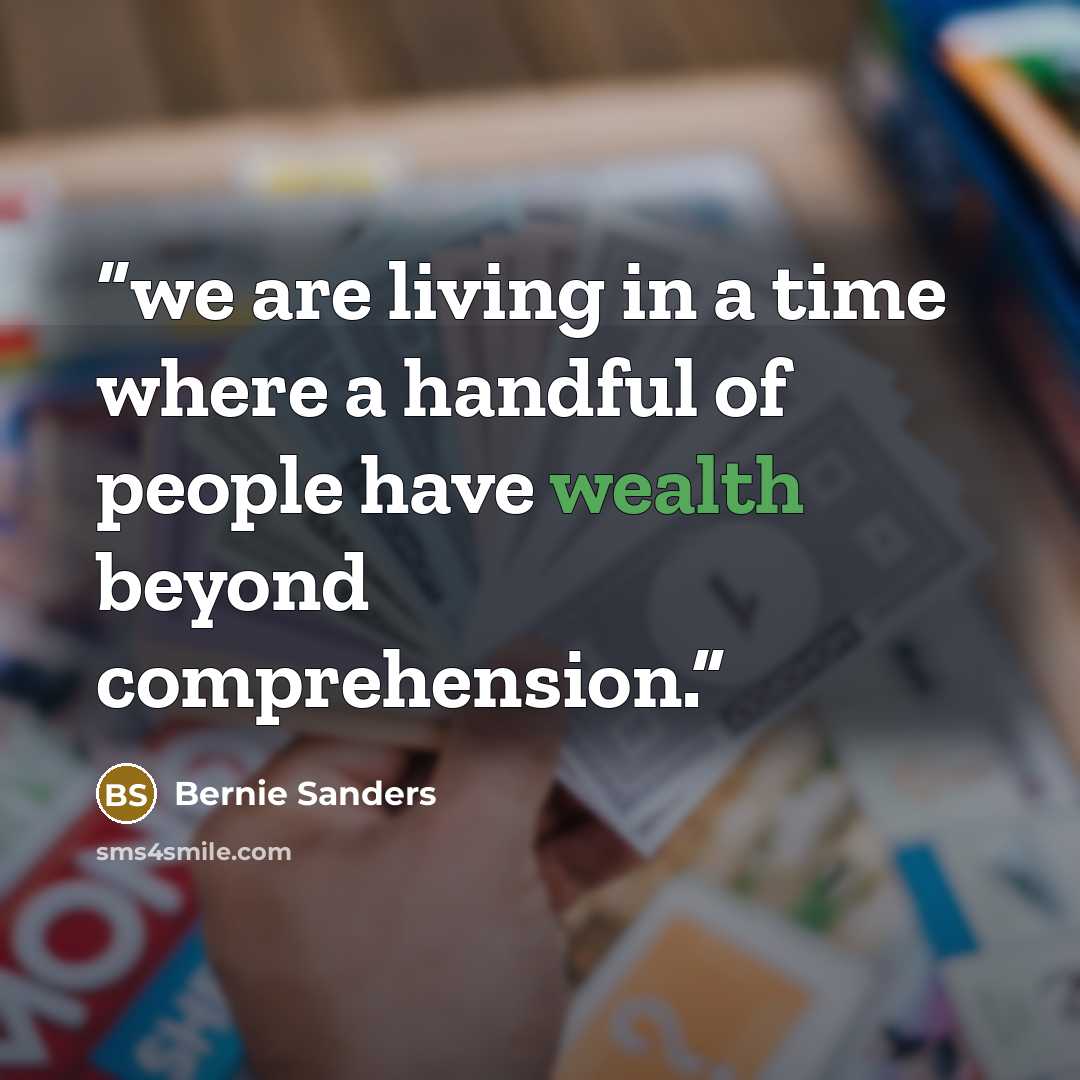 “we are living in a time where a handful of people have wealth beyond comprehension.” quote by Bernie Sanders