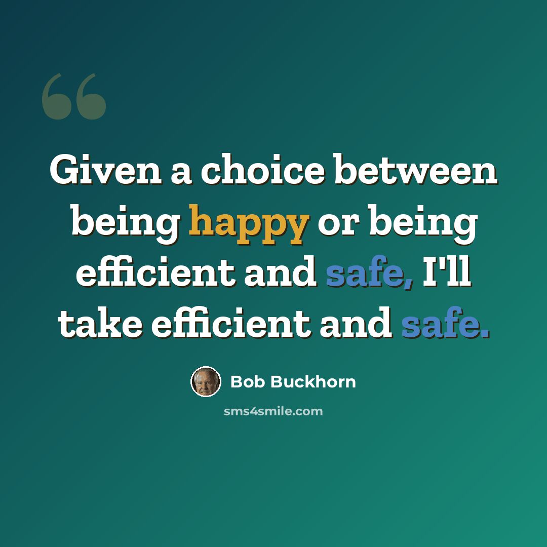 “Given a choice between being happy or being efficient and safe, I'll take efficient and safe.” quote by Bob Buckhorn