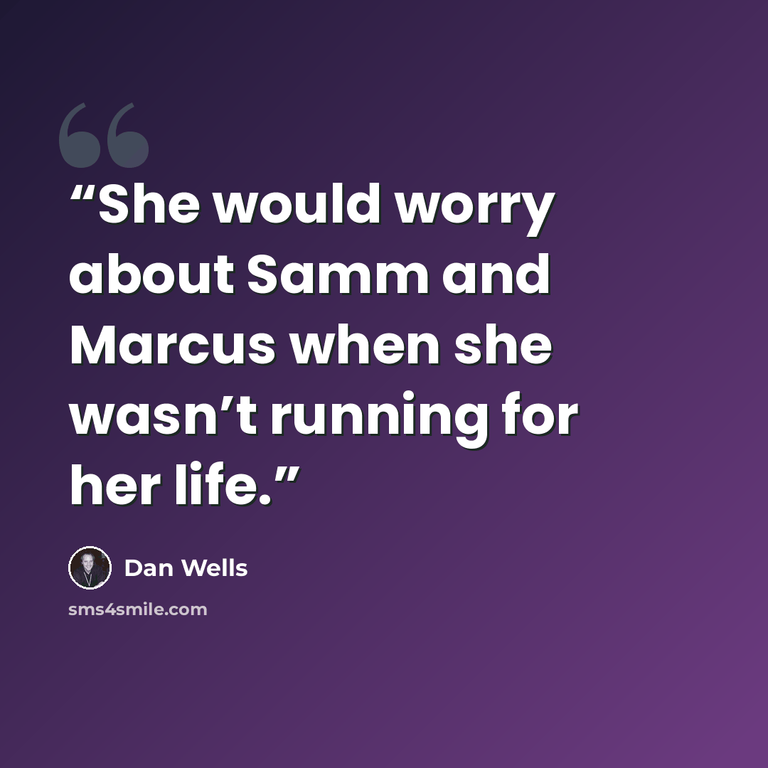 “She would worry about Samm and Marcus when she wasn’t running for her life.” quote by Dan Wells