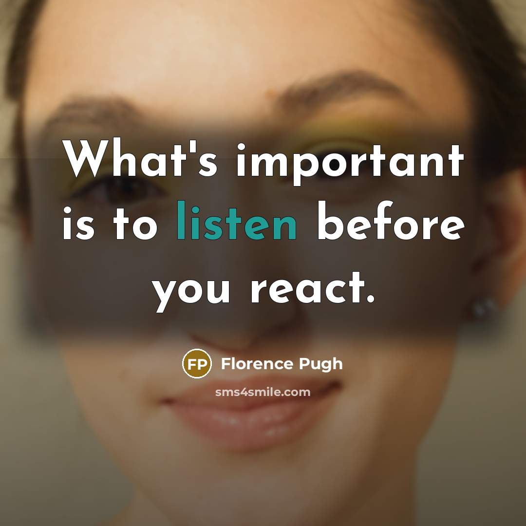 “What's important is to listen before you react.” quote by Florence Pugh