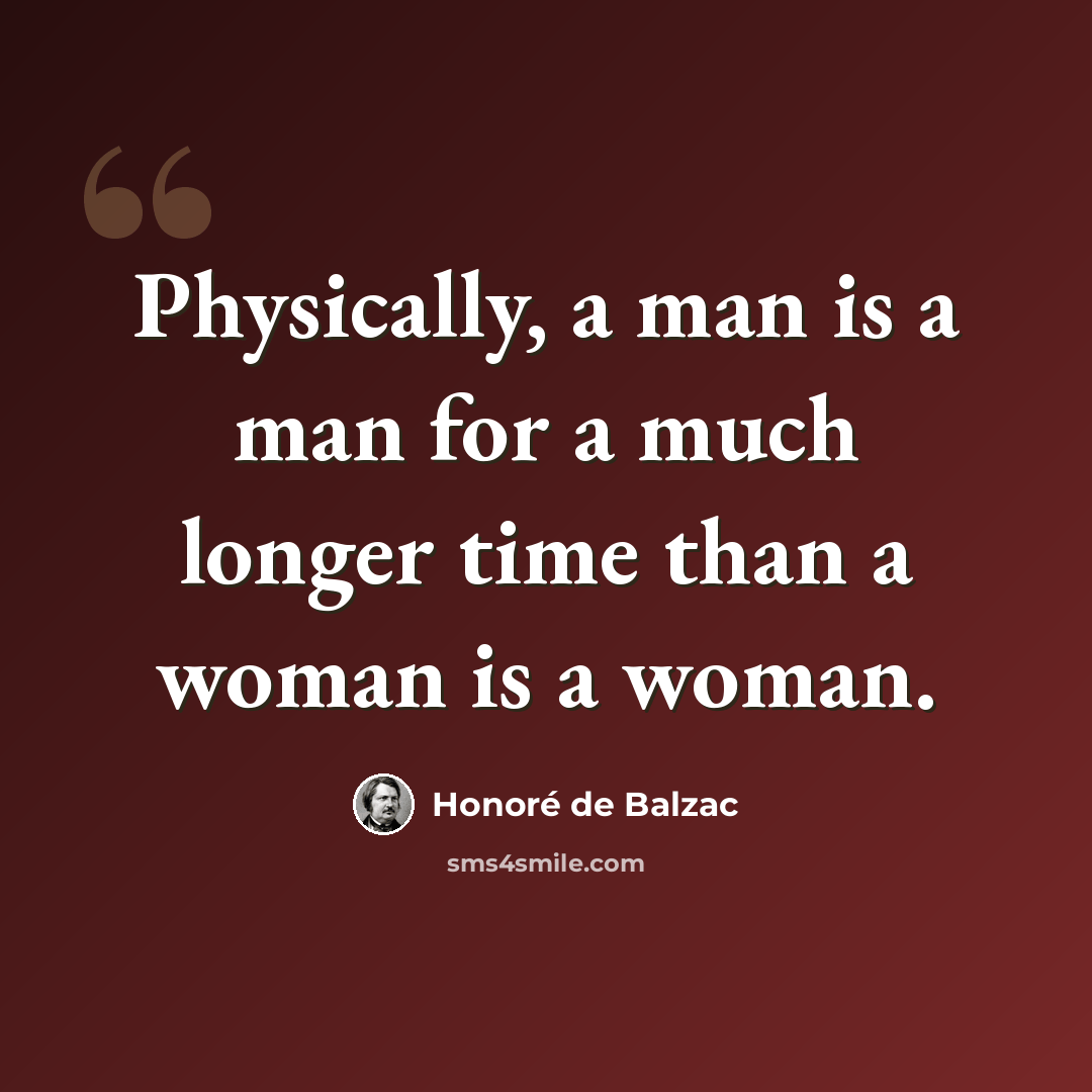 “Physically, a man is a man for a much longer time than a woman is a woman.” quote by Honore de Balzac