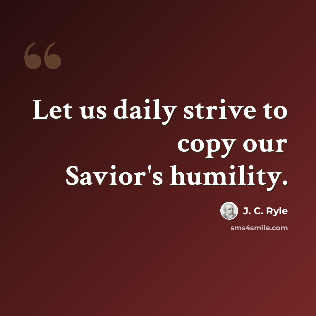 “Let us daily strive to copy our Savior's humility.” quote by J. C. Ryle