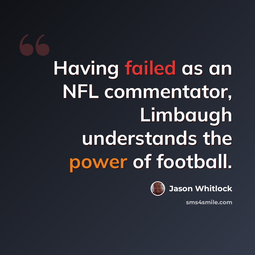 “Having failed as an NFL commentator, Limbaugh understands the power of football.” quote by Jason Whitlock