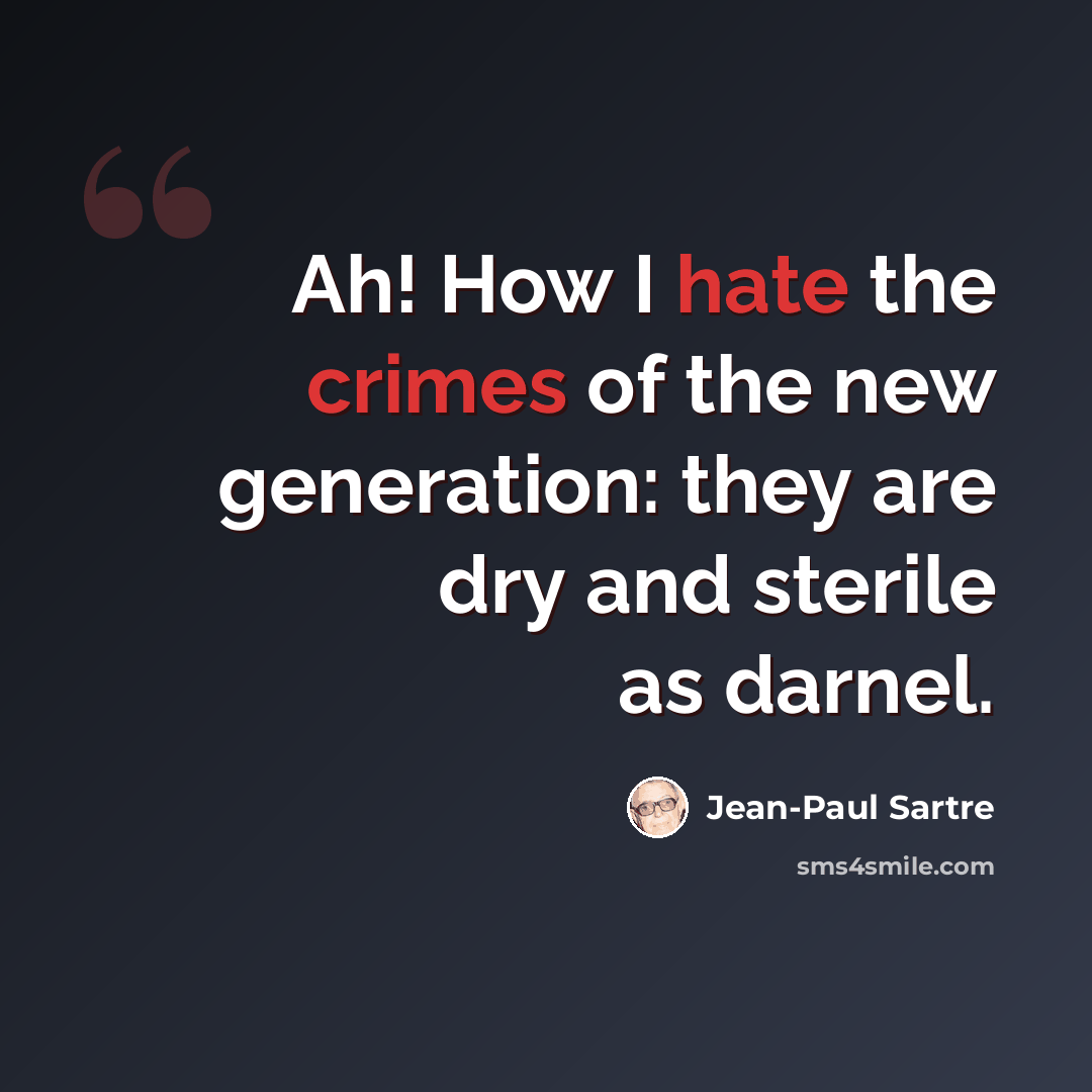 “Ah! How I hate the crimes of the new generation: they are dry and sterile as darnel.” quote by Jean-Paul Sartre