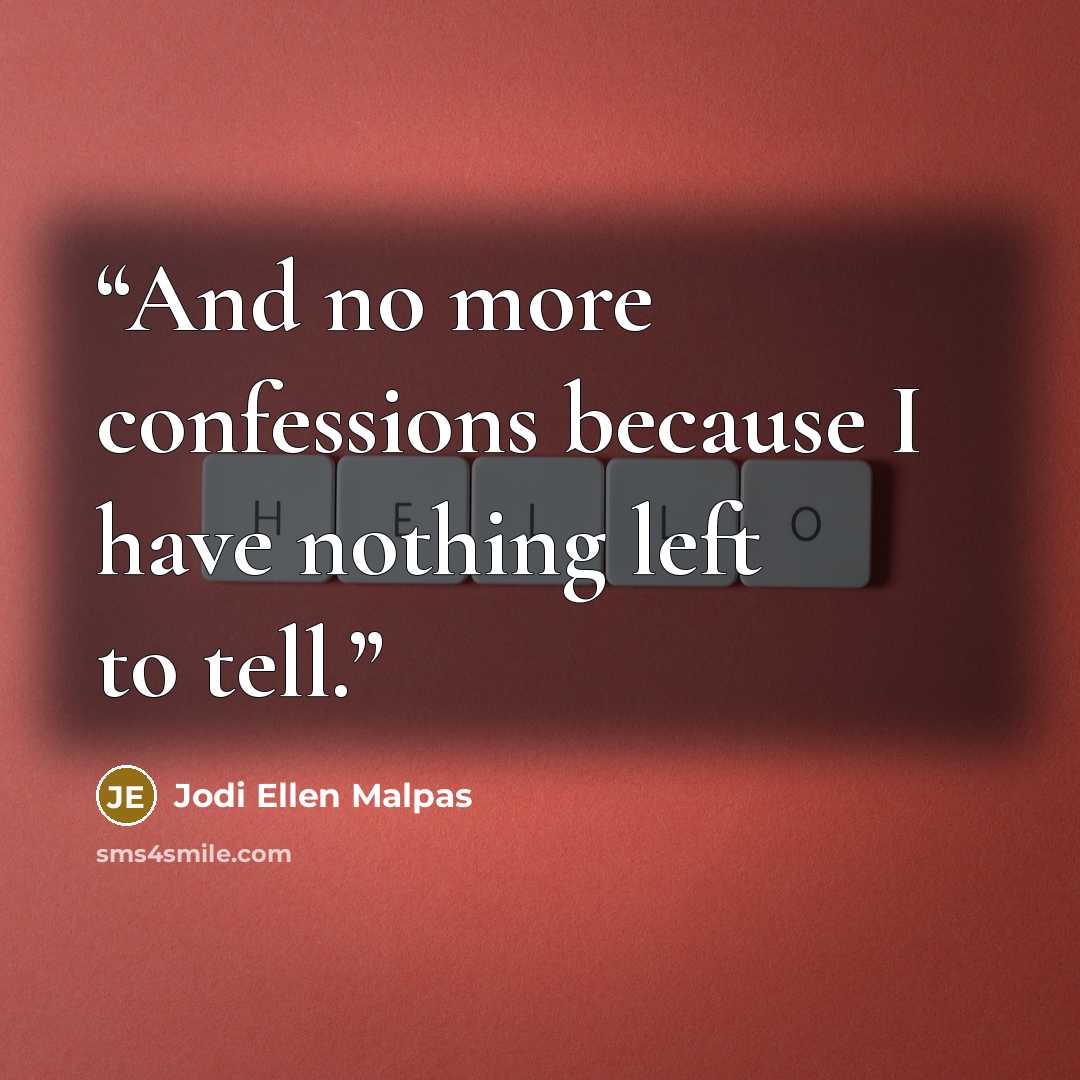“And no more confessions because I have nothing left to tell.” quote by Jodi Ellen Malpas
