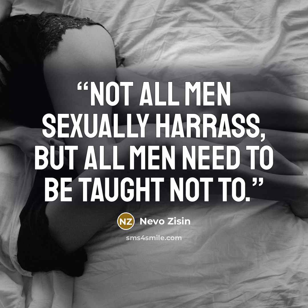 “Not all men sexually harrass, but all men need to be taught not to.” quote by Nevo Zisin