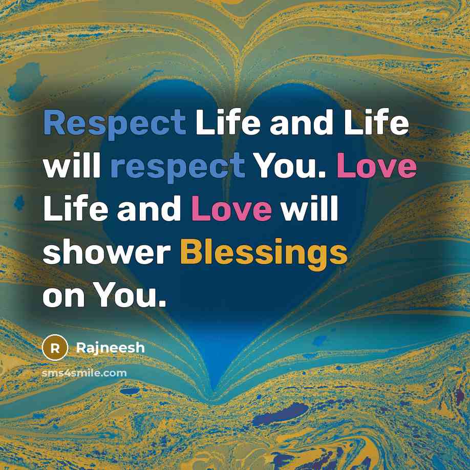 “Respect Life and Life will respect You. Love Life and Love will shower Blessings on You.” quote by Rajneesh