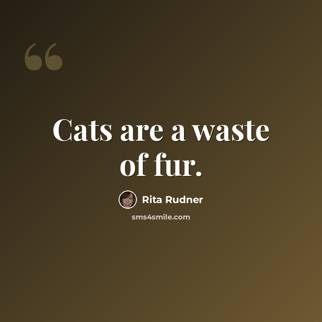 “Cats are a waste of fur.” quote by Rita Rudner
