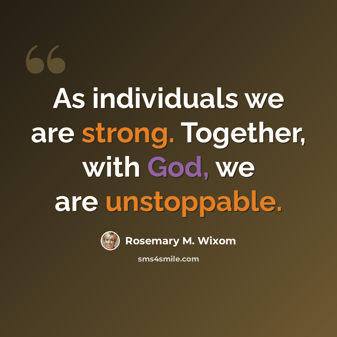 “As individuals we are strong. Together, with God, we are unstoppable.” quote by Rosemary M. Wixom