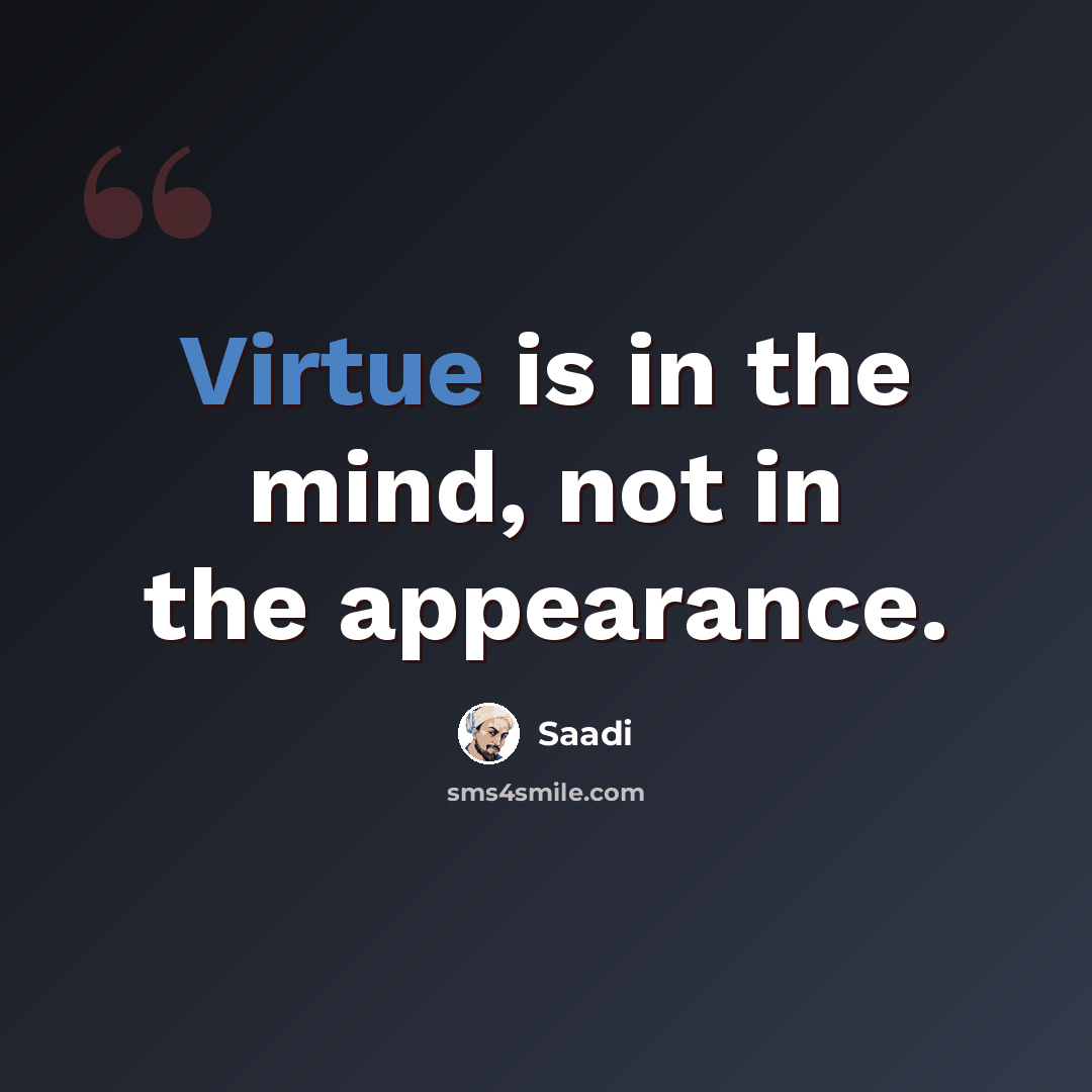 “Virtue is in the mind, not in the appearance.” quote by Saadi