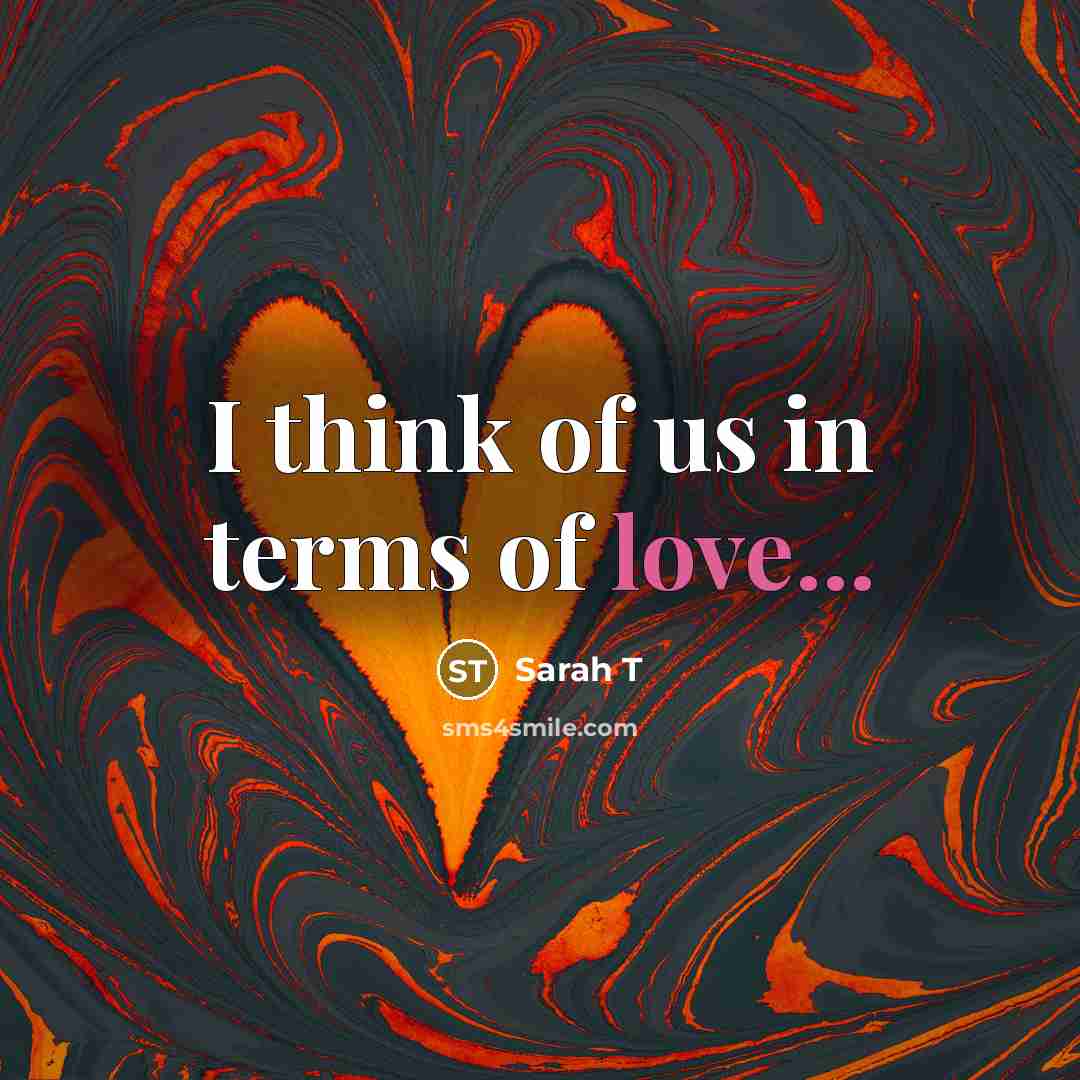 “I think of us in terms of love...” quote by Sarah T