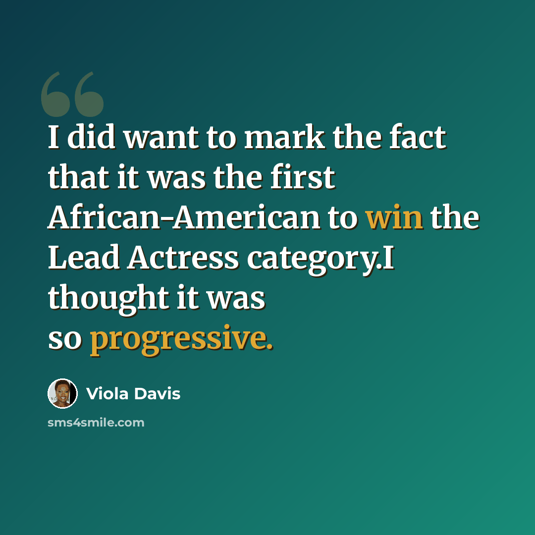 “I did want to mark the fact that it was the first African-American to win the Lead Actress category.I thought it was so progressive.” quote by Viola Davis