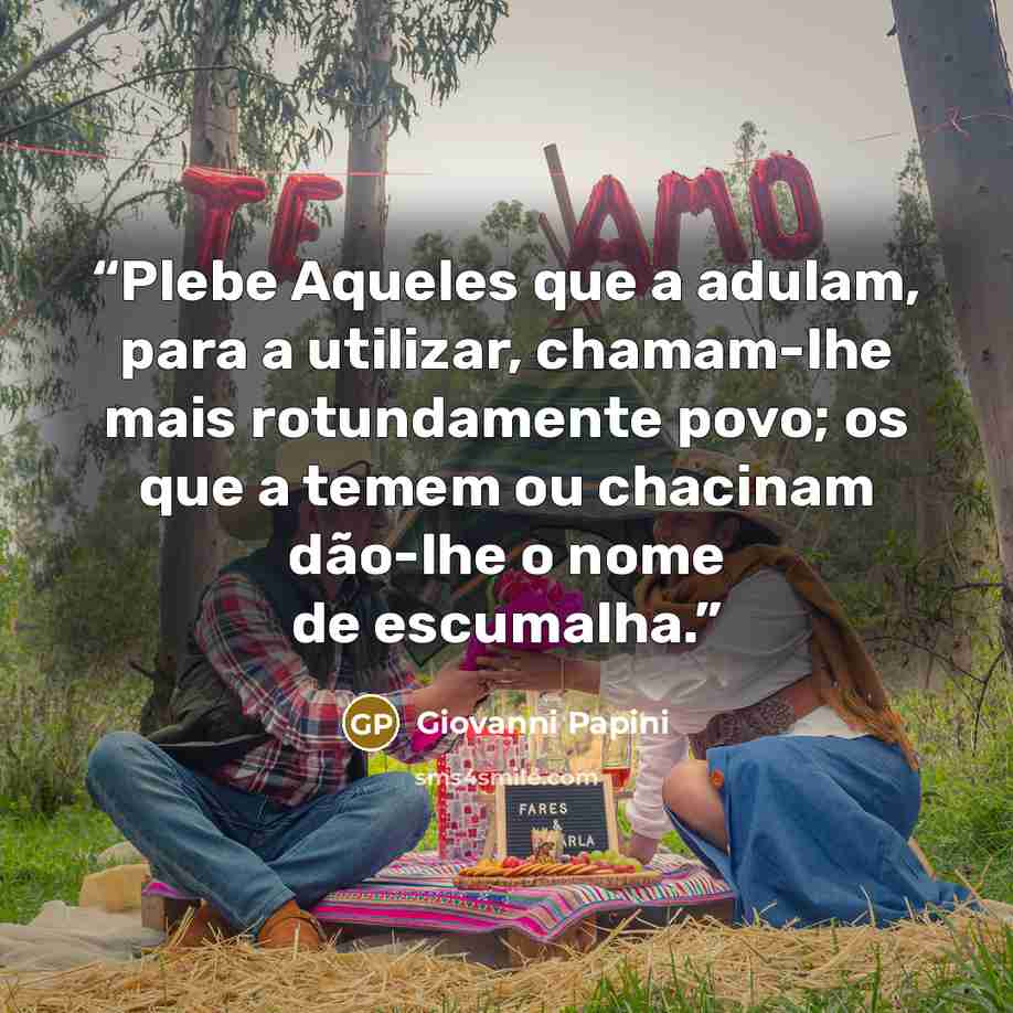 “Plebe Aqueles que a adulam, para a utilizar, chamam-lhe mais rotundamente povo; os que a temem ou chacinam dão-lhe o nome de escumalha.” quote by Giovanni Papini
