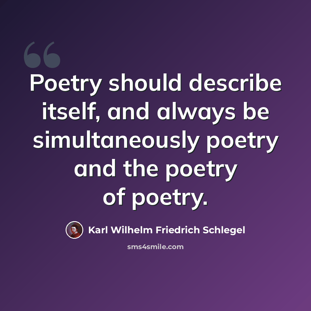 “Poetry should describe itself, and always be simultaneously poetry and the poetry of poetry.” quote by Karl Wilhelm Friedrich Schlegel