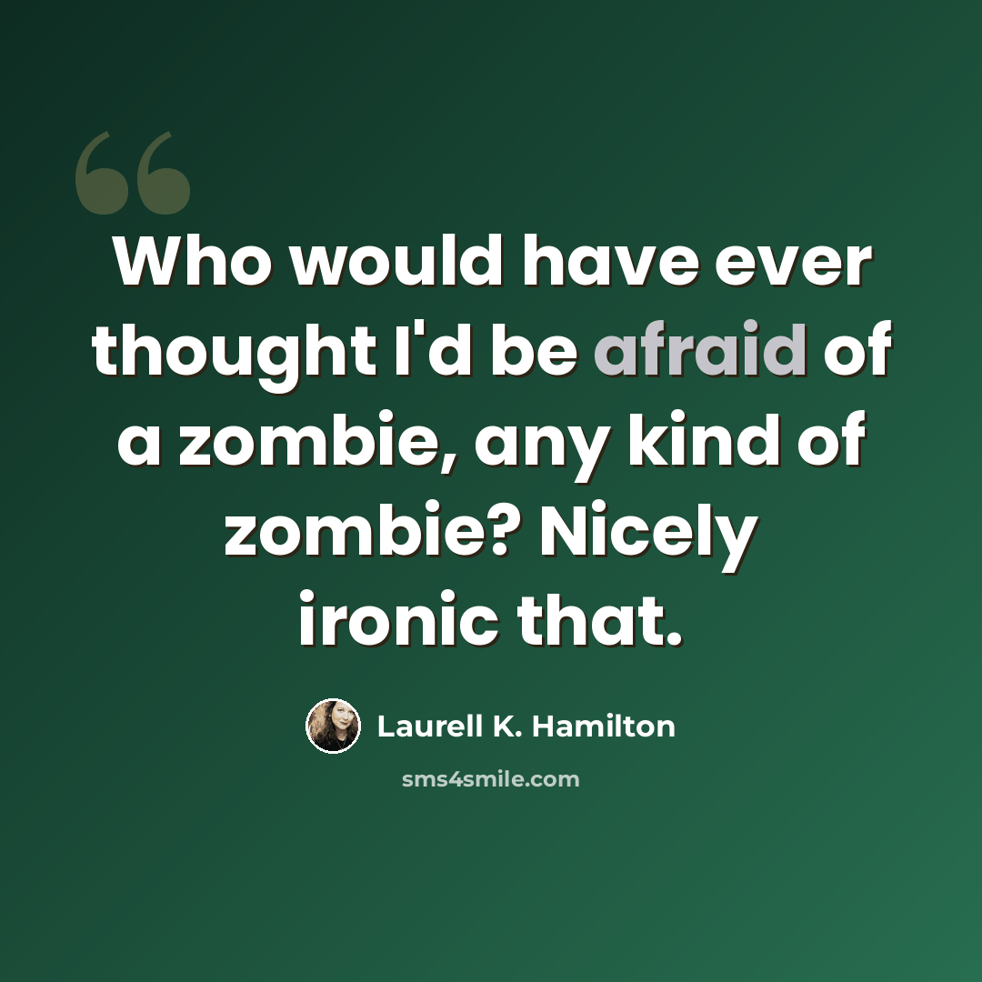 “Who would have ever thought I'd be afraid of a zombie, any kind of zombie? Nicely ironic that.” quote by Laurell K. Hamilton