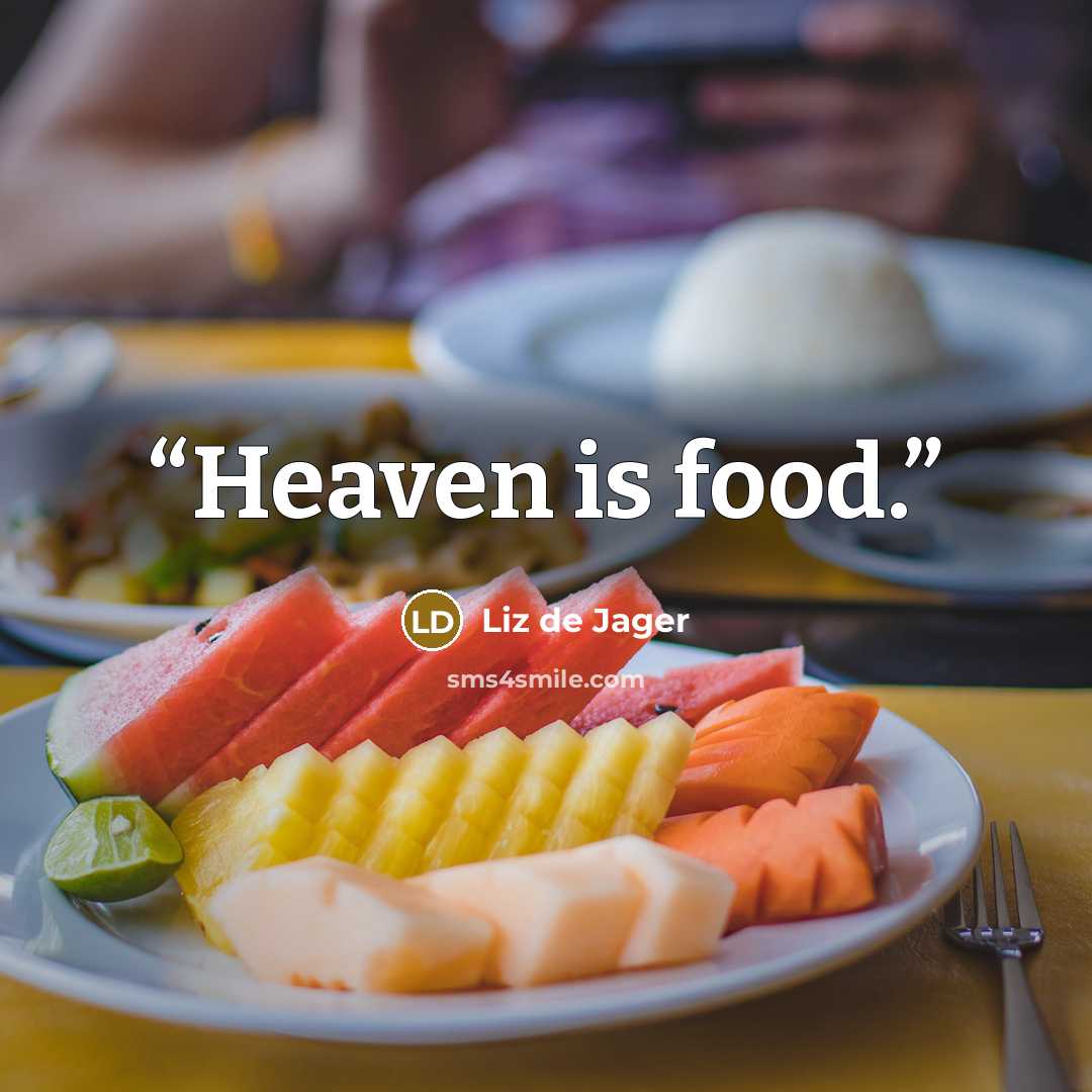 “Heaven is food.” quote by Liz de Jager