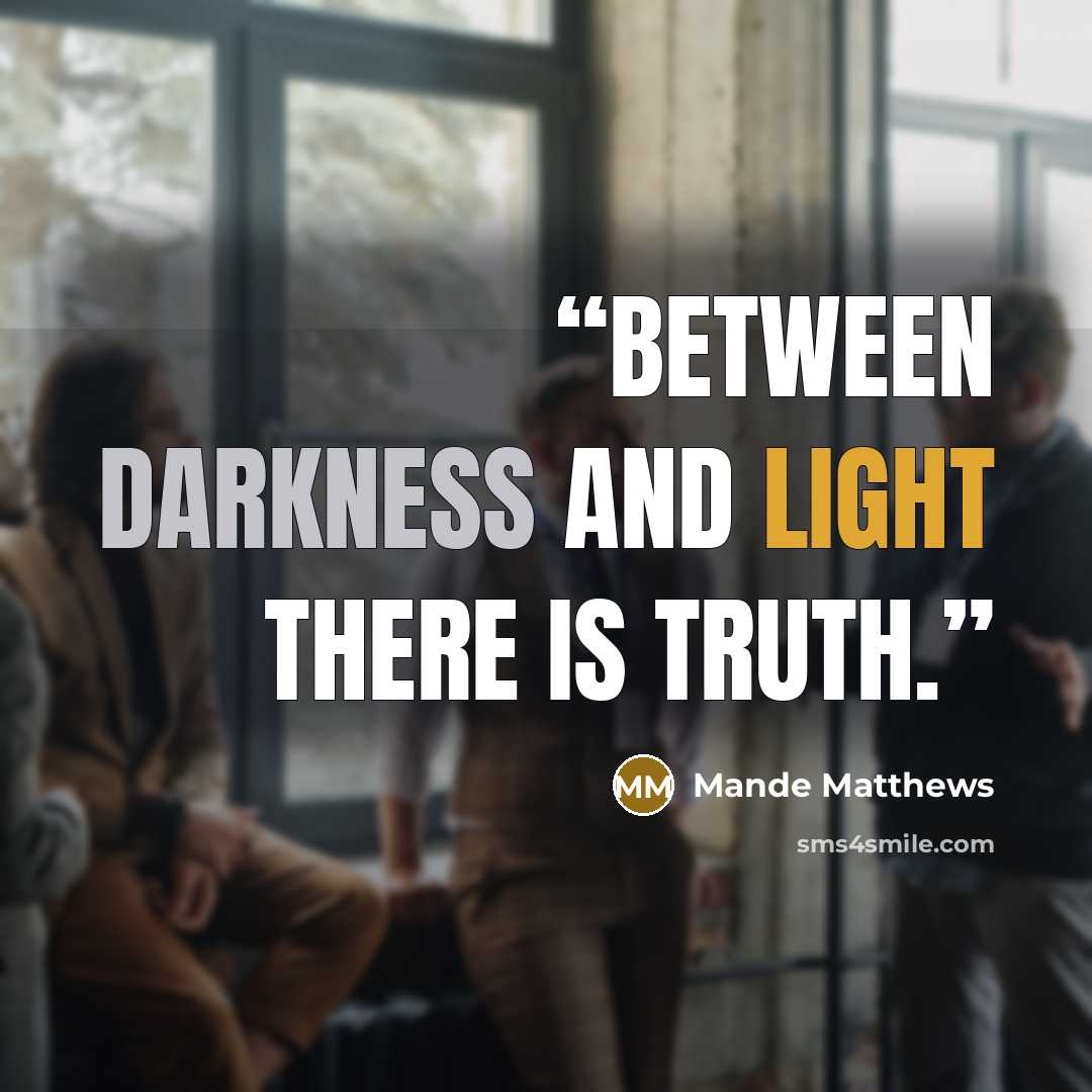 “Between darkness and light there is truth.” quote by Mande Matthews