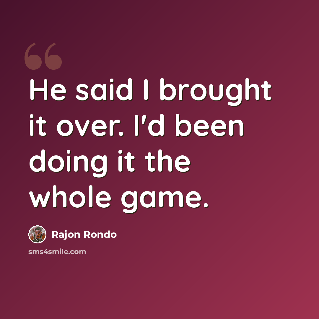 “He said I brought it over. I'd been doing it the whole game.” quote by Rajon Rondo