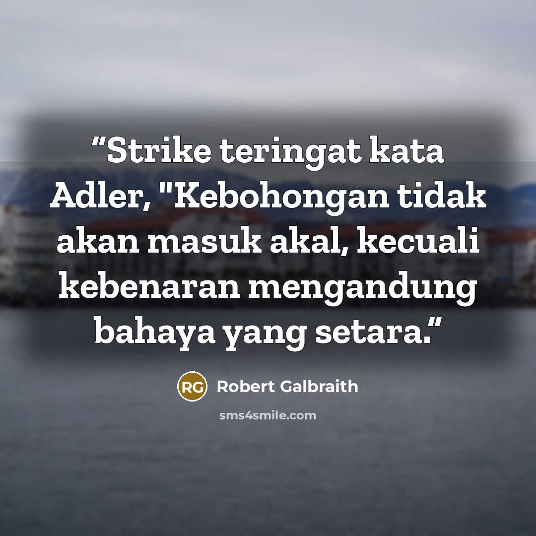 “Strike teringat kata Adler, "Kebohongan tidak akan masuk akal, kecuali kebenaran mengandung bahaya yang setara.” quote by Robert Galbraith