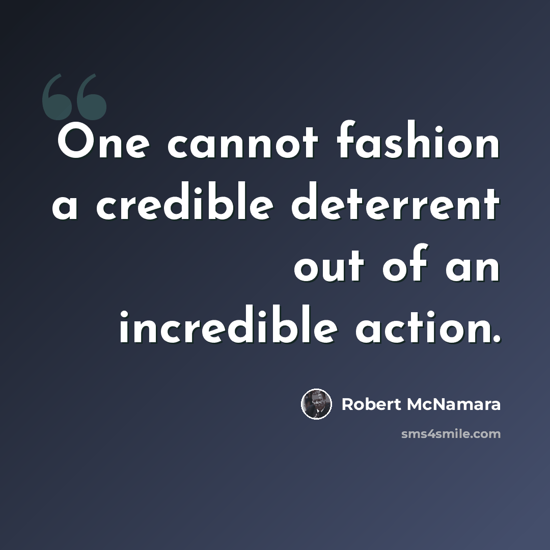 “One cannot fashion a credible deterrent out of an incredible action.” quote by Robert McNamara
