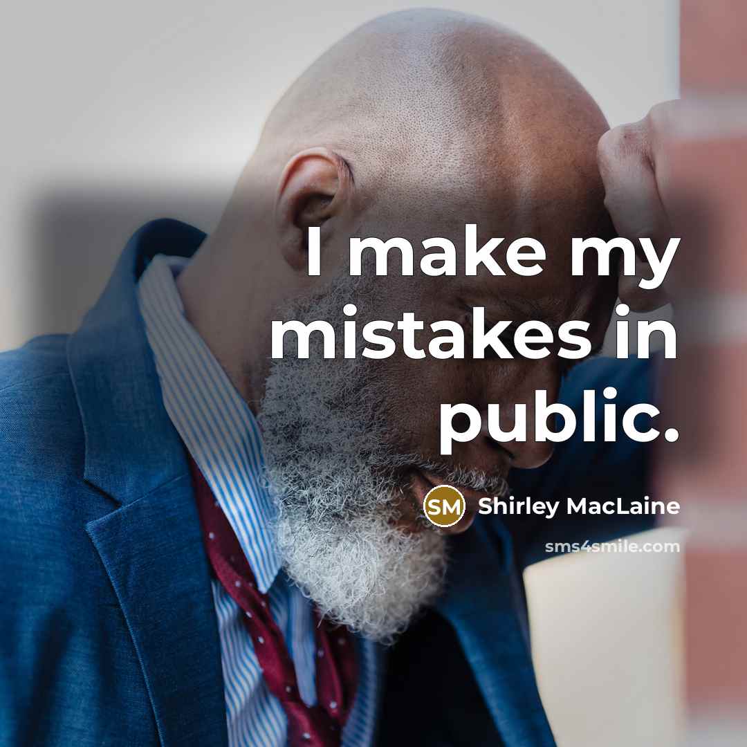 “I make my mistakes in public.” quote by Shirley MacLaine