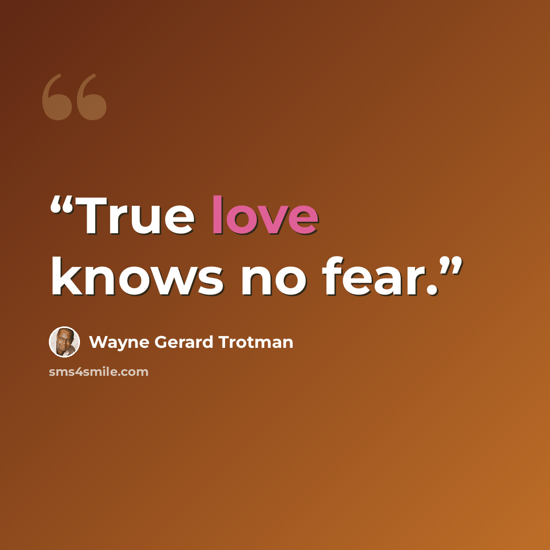 “True love knows no fear.” quote by Wayne Gerard Trotman