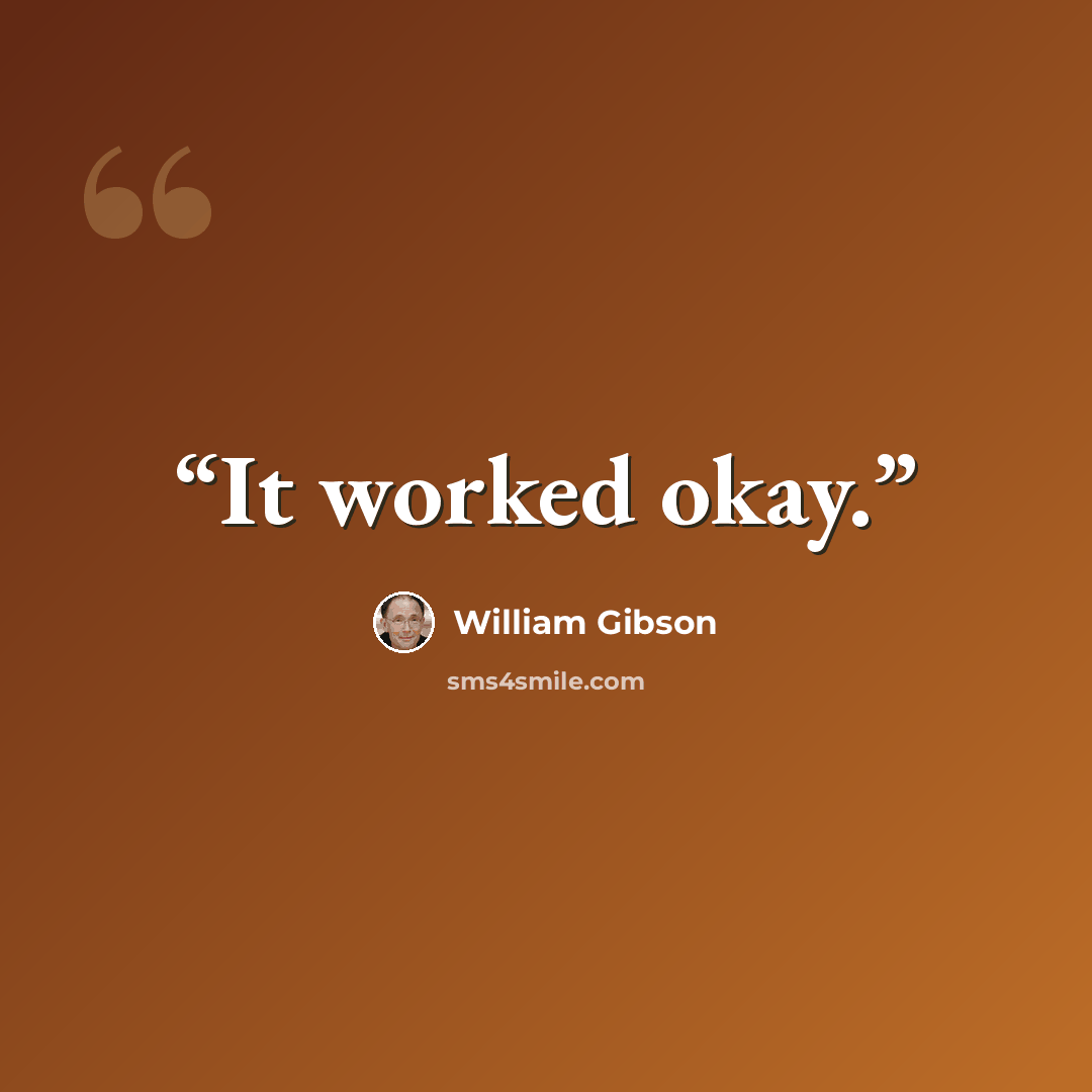 “It worked okay.” quote by William Gibson
