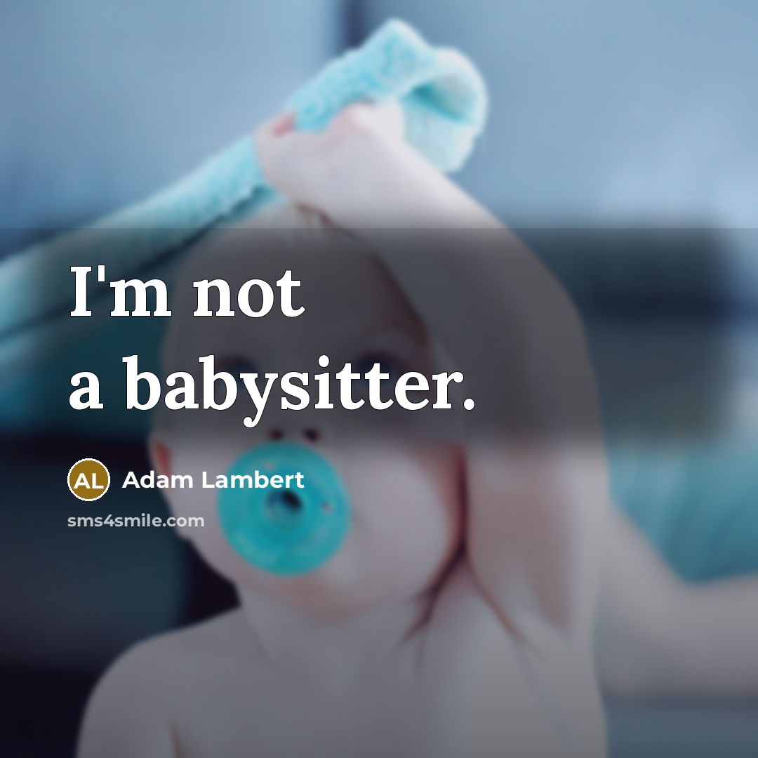 “I'm not a babysitter.” quote by Adam Lambert