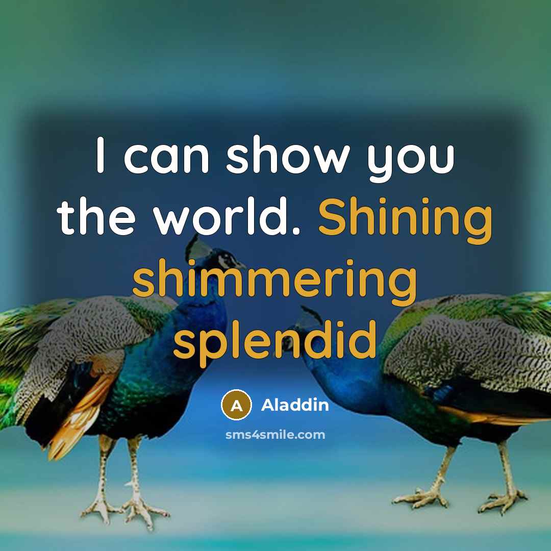 “I can show you the world. Shining shimmering splendid” quote by Aladdin
