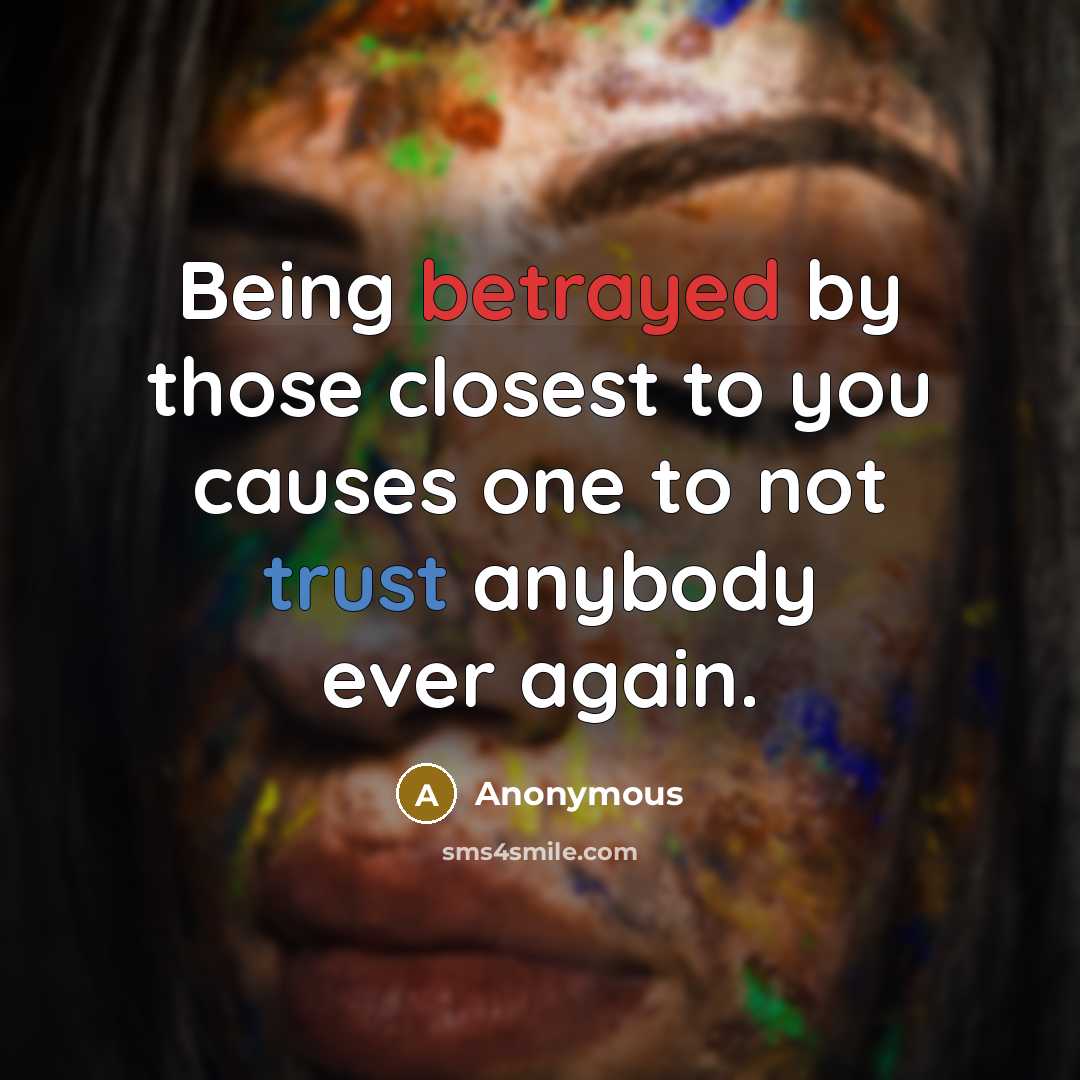 “Being betrayed by those closest to you causes one to not trust anybody ever again.” quote by Anonymous