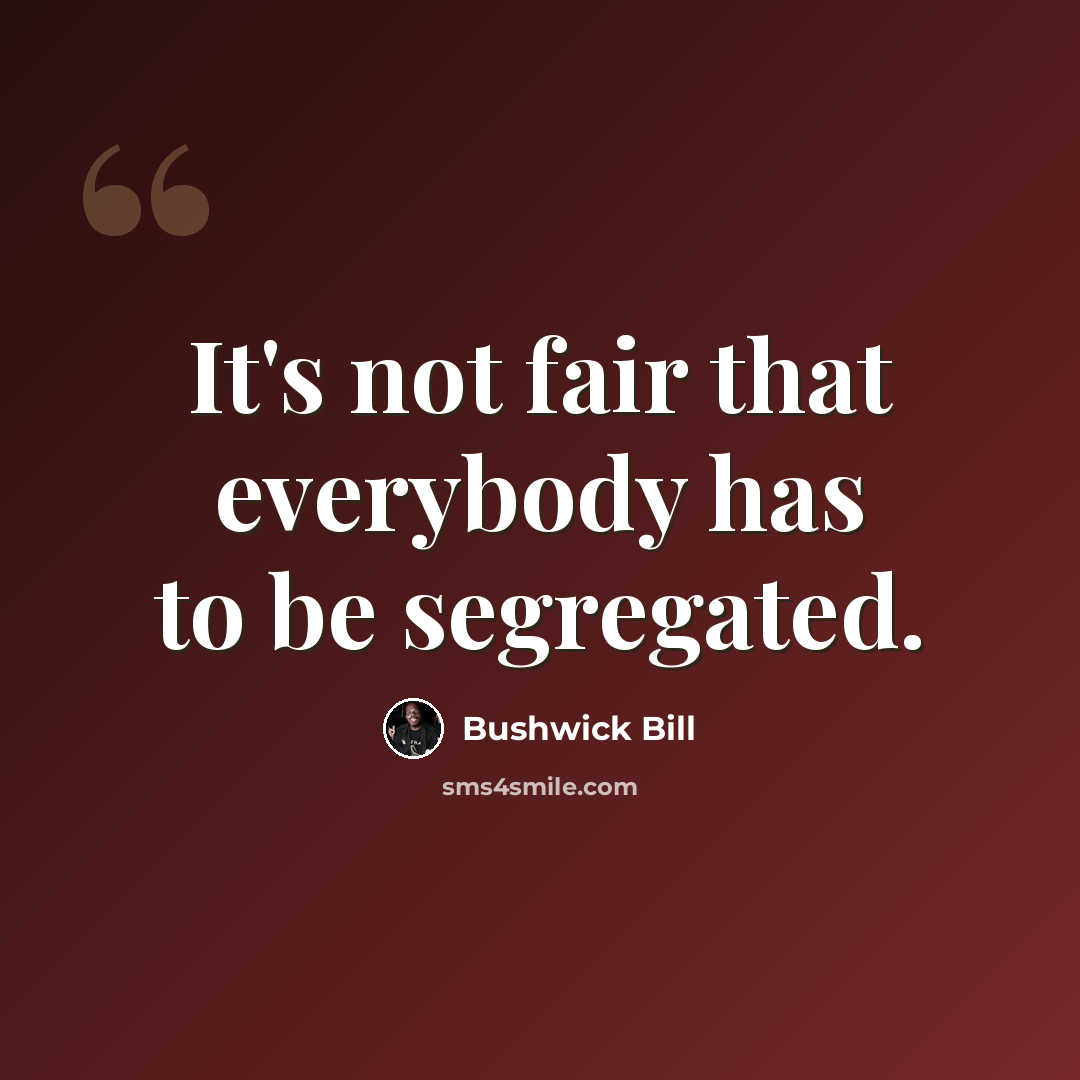 “It's not fair that everybody has to be segregated.” quote by Bushwick Bill