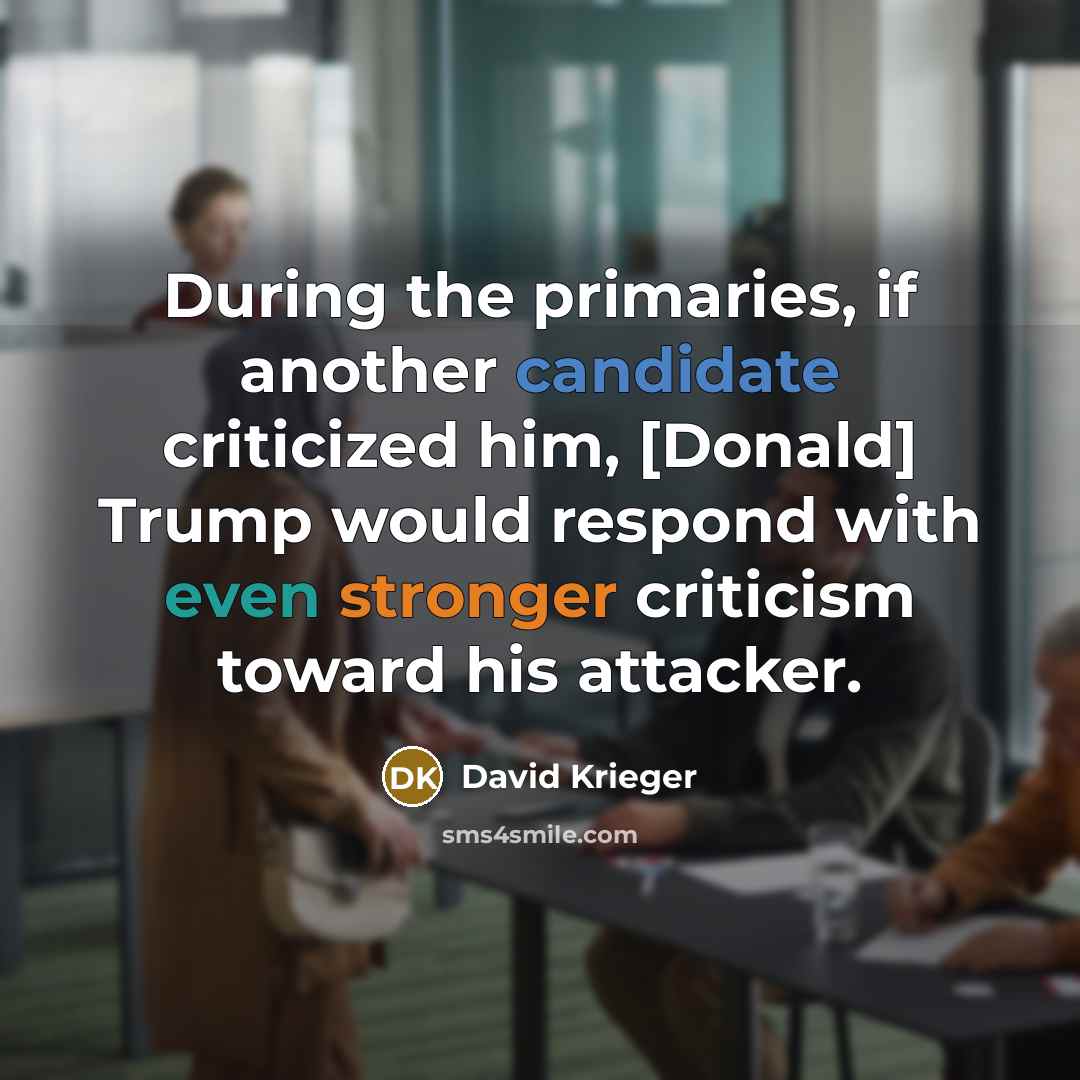 “During the primaries, if another candidate criticized him, [Donald] Trump would respond with even stronger criticism toward his attacker.” quote by David Krieger