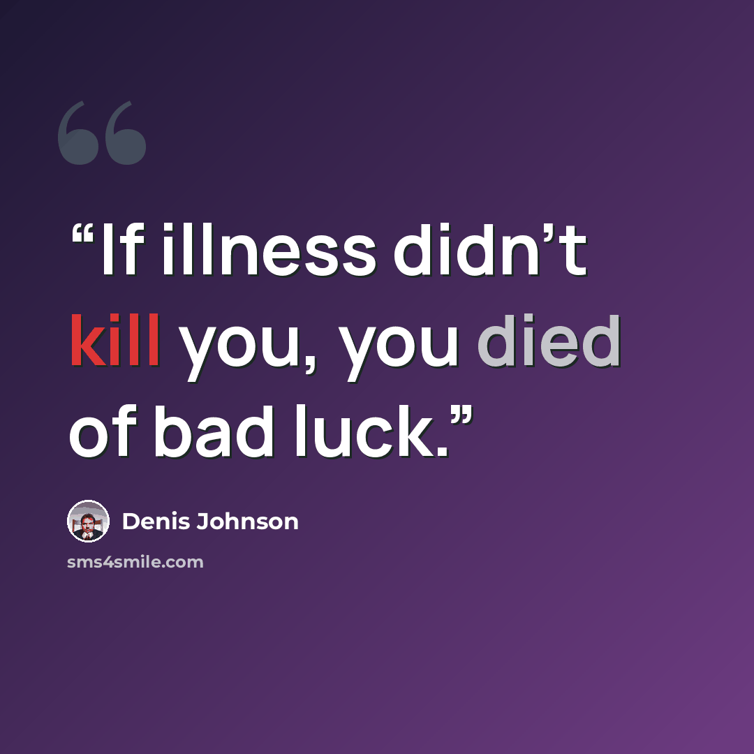 “If illness didn’t kill you, you died of bad luck.” quote by Denis Johnson