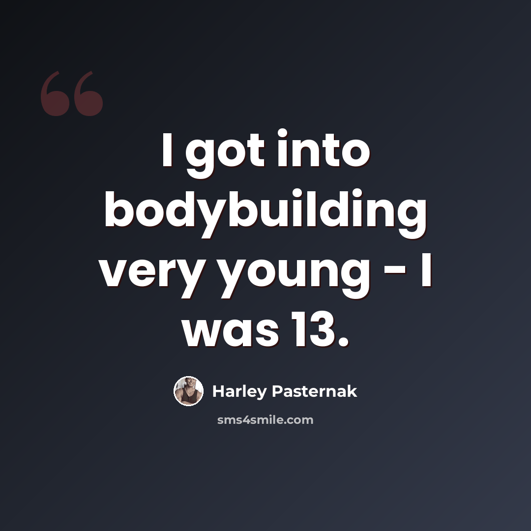 “I got into bodybuilding very young - I was 13.” quote by Harley Pasternak