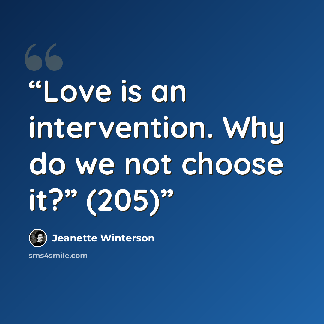 “Love is an intervention. Why do we not choose it?” (205)” quote by Jeanette Winterson
