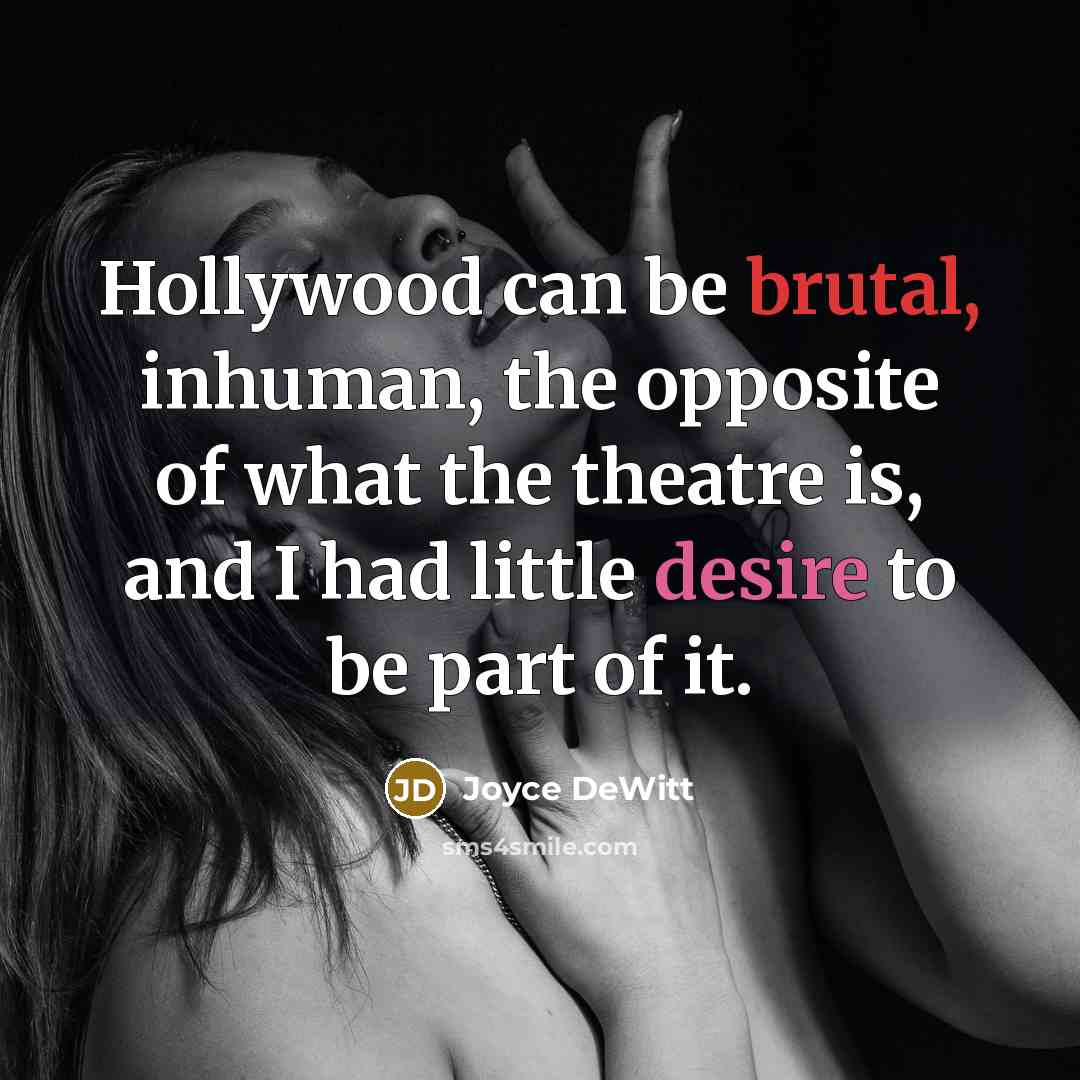 “Hollywood can be brutal, inhuman, the opposite of what the theatre is, and I had little desire to be part of it.” quote by Joyce DeWitt