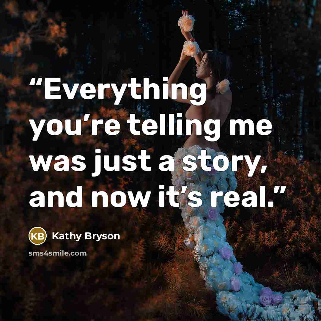 “Everything you’re telling me was just a story, and now it’s real.” quote by Kathy Bryson