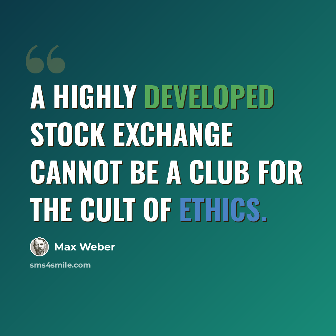 “A highly developed stock exchange cannot be a club for the cult of ethics.” quote by Max Weber