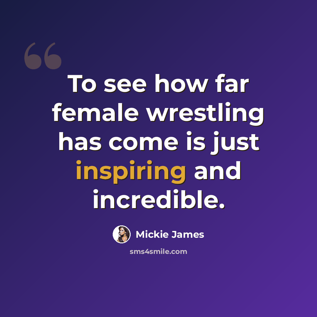 “To see how far female wrestling has come is just inspiring and incredible.” quote by Mickie James