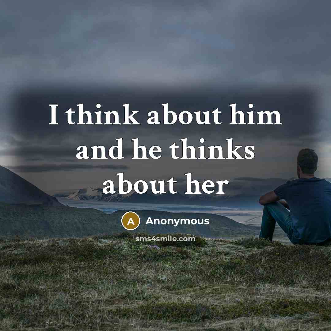 “I think about him and he thinks about her” quote by Anonymous