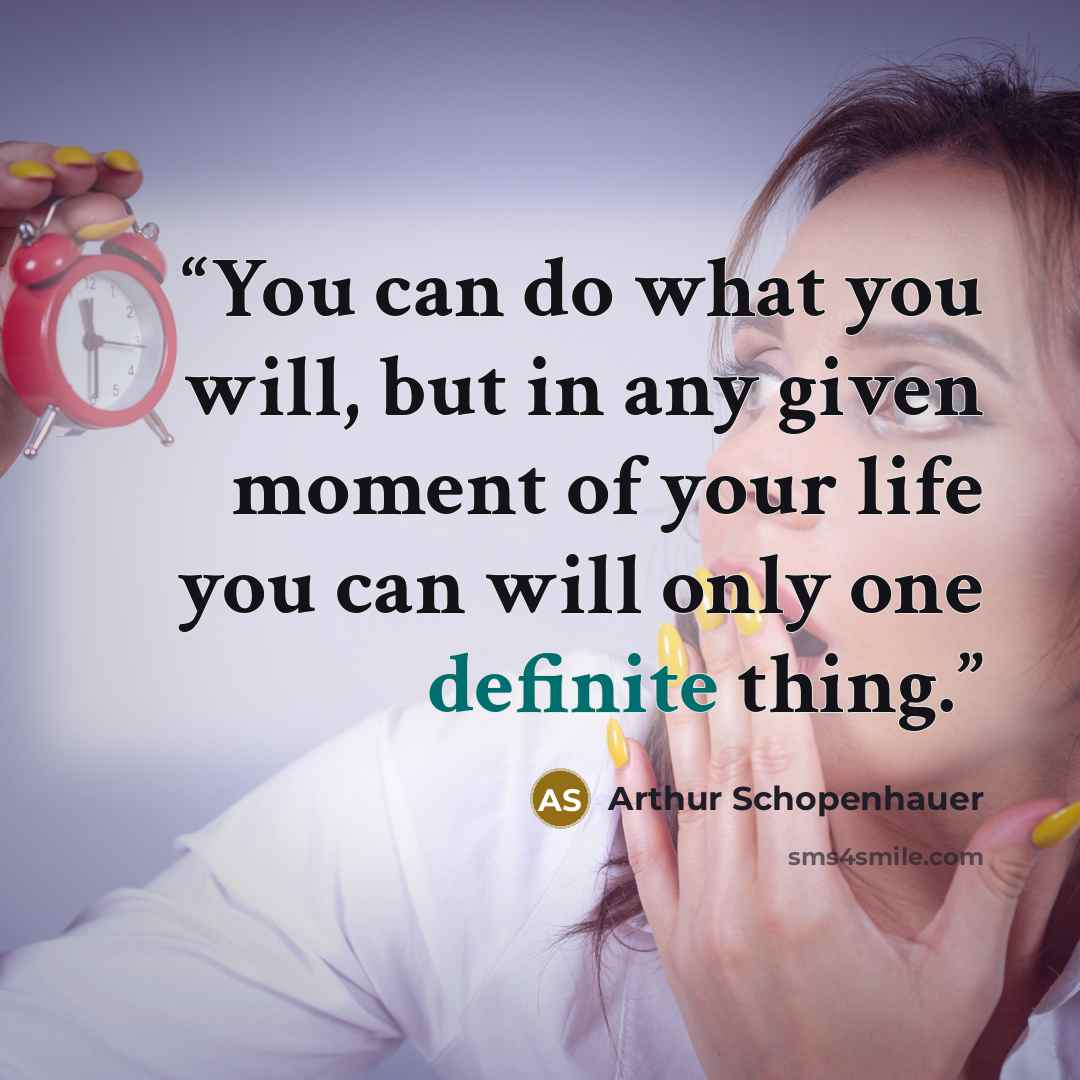 “You can do what you will, but in any given moment of your life you can will only one definite thing.” quote by Arthur Schopenhauer