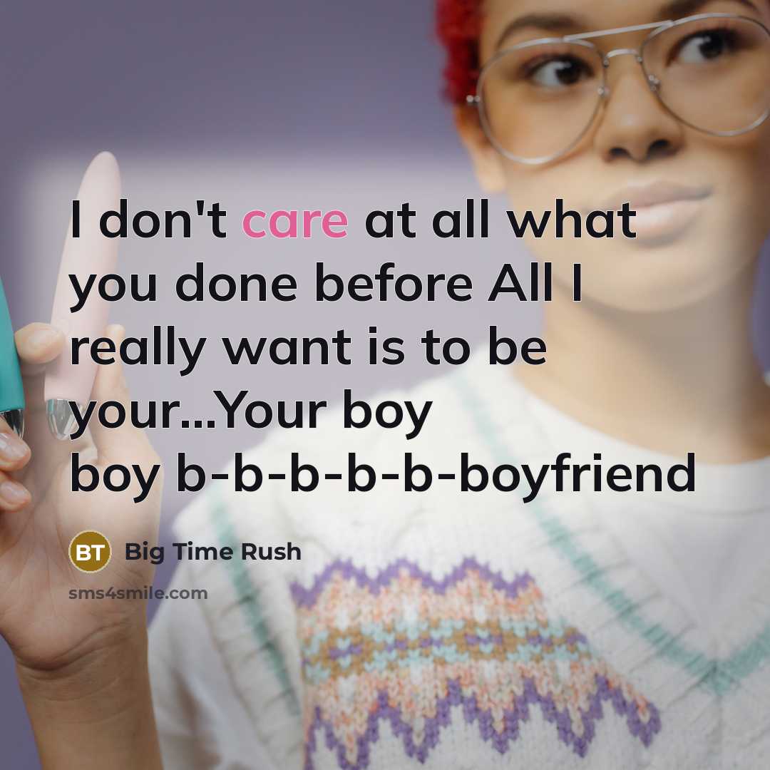 “I don't care at all what you done before All I really want is to be your...Your boy boy b-b-b-b-b-boyfriend” quote by Big Time Rush
