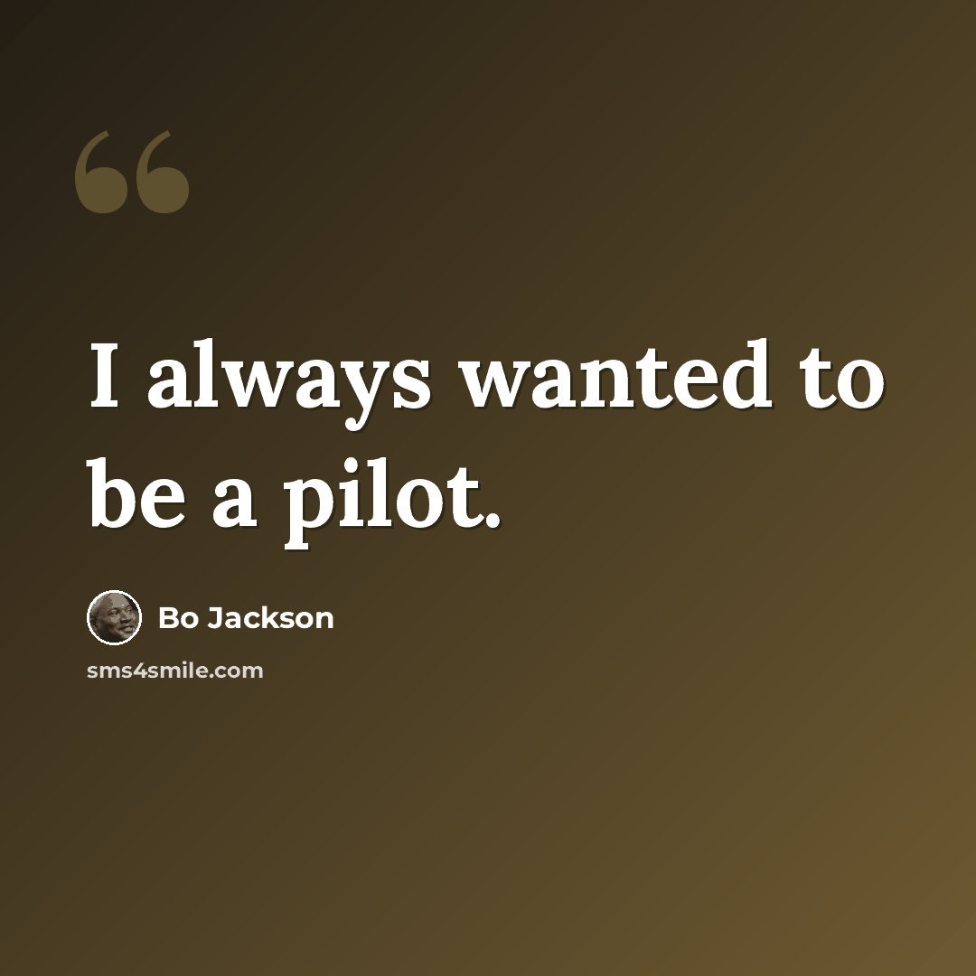 “I always wanted to be a pilot.” quote by Bo Jackson