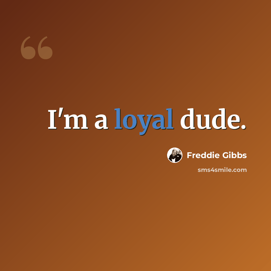 “I'm a loyal dude.” quote by Freddie Gibbs