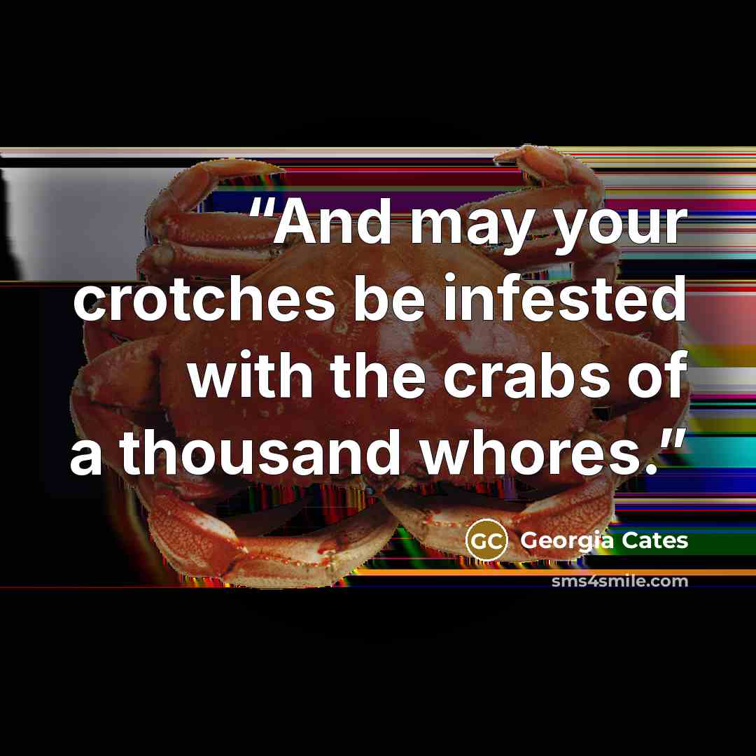 “And may your crotches be infested with the crabs of a thousand whores.” quote by Georgia Cates